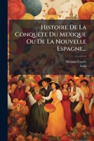 Histoire de La Conquete Du Mexique Ou de La Nouvelle Espagne... 1273323602 Book Cover