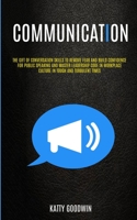 Communication: The Gift Of Conversation Skills To Remove Fear And Build Confidence For Public Speaking And Master Leadership Code In Workplace Culture In Tough And Turbulent Times 1989682022 Book Cover