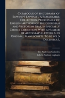 Catalogue of the Library of Edwin N. Lapham ...: A Remarkable Collection, Principally of English Authors of the Georgian and Victorian Eras, in Specially Choice Condition, with a Number of Autograph L 1176560247 Book Cover