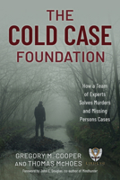 The Cold Case Foundation: How a Group of Volunteer Profilers and Detectives Solve Murders and Missing Persons Cases 149308464X Book Cover
