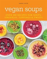 Vegan Soups: Over 100 recipes for soups, toppings, sprinkles & twists 1784724556 Book Cover