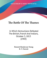 The Battle Of The Thames: In Which Kentuckians Defeated The British, French And Indians, October 5, 1813 1104479966 Book Cover