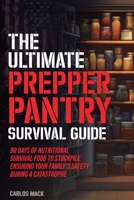 The Ultimate Prepper Pantry Survival Guide: 90 Days of Nutritional Survival Food to Stockpile Ensuring Your Family’s Safety During a Catastrophe B0CQ7THQ16 Book Cover