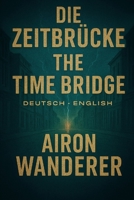 Die Zeitbrücke - The Time Brigde (Deutsch - English): Chronik einer unbeabsichtigten Zukunft - Chronicle of an Unintended Future B0GMJSJ9PG Book Cover