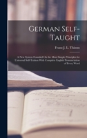 German Self-Taught: A New System Founded On the Most Simple Principles for Universal Self-Tuition With Complete English Pronunciation of Every Word 1016991606 Book Cover