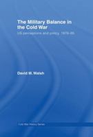 The Military Balance in the Cold War: Us Perceptions and Policy, 1976-85 1138010618 Book Cover