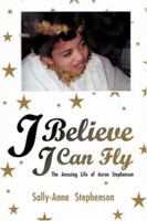 I Believe I Can Fly: The Amazing Life of Aaron Stephenson 142596270X Book Cover