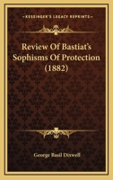 Review of Bastiat's Sophisms of Protection 1166924270 Book Cover