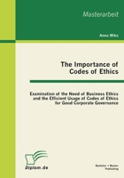 The Importance of Codes of Ethics: Examination of the Need of Business Ethics and the Efficient Usage of Codes of Ethics for Good Corporate Governance 3863411161 Book Cover