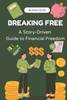 Breaking Free: A Story Driven Guide to Financial Freedom B0F1DNN6V7 Book Cover