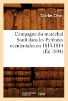 Campagne Du Mara(c)Chal Soult Dans Les Pyra(c)Na(c)Es Occidentales En 1813-1814 (A0/00d.1894) 2012527493 Book Cover