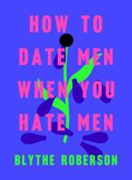 How to Date Men When You Hate Men 1250193427 Book Cover