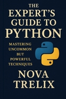 The Expert’s Guide to Python: Mastering Uncommon but Powerful Techniques B0FWHKXH88 Book Cover