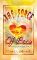 The Force of Love: Spiritually Inspiring Poetry 1491807962 Book Cover