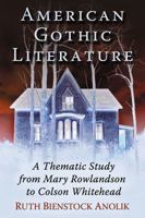 American Gothic Literature: A Thematic Study from Mary Rowlandson to Colson Whitehead 078649851X Book Cover