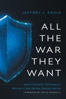 All the War They Want : Special Operations Techniques for Winning in Cyber Warfare, Business, and Life 1966629559 Book Cover