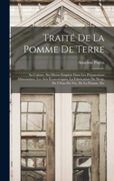 Trait� de la Pomme de Terre: Sa Culture, Ses Divers Emplois Dans Les Pr�parations Alimentaires, Les Arts �conomiques, La Fabrication Du Sirop, de l'Eau-De-Vie, de la Potasse, Etc 1508703329 Book Cover