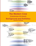 The Western Cree (Pakisimotan Wi Iniwak) - Background and Prehistory 0557681871 Book Cover