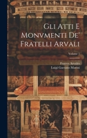 Gli Atti E Monvmenti De' Fratelli Arvali; Volume 1 1022665758 Book Cover