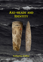 Axe-Heads and Identity: An Investigation Into the Roles of Imported Axe-Heads in Identity Formation in Neolithic Britain 1784917443 Book Cover
