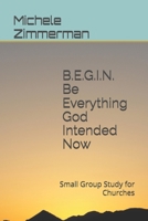BEGIN Be Everything God Intended Now : Small Group Study 1734270004 Book Cover