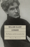 William Ellery Leonard: The Professor and the Locomotive-God 1611475880 Book Cover