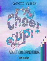 Good Vibes Adult Coloring Book: Cheer Up 1539783987 Book Cover
