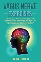 Vagus Nerve Exercises: Activate your Natural Healing Power to Reduce Anxiety, Depression and Stress by Accessing the Secrets of Vagus Nerve Stimulation and Polyvagal Theory 1801875006 Book Cover