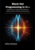Black Hat Programming in C++: Build Malware, Shellcode, and Offensive Tools for Hackers and Security Researchers B0FH7FNTVK Book Cover