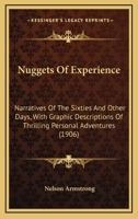 Nuggets of Experience: Narratives of the Sixties and Other Days, with Graphic Descriptions of Thrilling Personal Adventures 0548630976 Book Cover