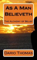 As A Man Believeth: The Alchemy of Belief 1517503302 Book Cover