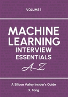 Machine Learning Interview Essentials A–Z Vol. 1: A Silicon Valley Insider's Guide B0FSWG8W5B Book Cover