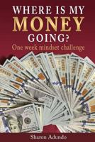 Where Is My Money Going?: One Week Mindset Challenge 1633238822 Book Cover
