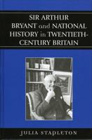 Sir Arthur Bryant and National History in Twentieth-Century Britain 073911798X Book Cover
