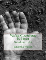 We're Counting In Irish: Numbers 1-20 1514202085 Book Cover