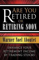 Are You Retired or Retiring Soon?: Enhance Your Retirement Income by Trading Stocks 1426920113 Book Cover