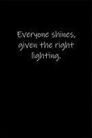 Everyone shines, given the right lighting.: Journal or Notebook (6x9 inches) with 120 doted pages. 1677183349 Book Cover