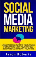 Social Media: Social Media Marketing - Using Facebook, Twitter, Youtube, Instagram And Tumblr To Grow Your Business, Be Successful And Boost Your Sales 1654885010 Book Cover