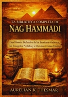 La Biblioteca Completa de Nag Hammadi: Una Historia Definitiva de las Escrituras Gnósticas, los Evangelios Perdidos y el Misticismo Cristiano Primitivo (Spanish Edition) B0GJT32Y2Z Book Cover