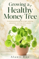 Growing a Healthy Money Tree: A concise practical guide to light, watering, placement, and long-term care for Pachira aquatica B0HBJY8QKT Book Cover