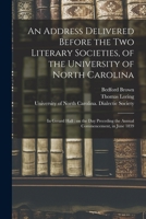 An Address Delivered Before the Two Literary Societies, of the University of North Carolina: in Gerard Hall: on the Day Preceding the Annual Commencement, in June 1839 101525022X Book Cover