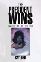 The President Wins: Two Term Presidency 1493186833 Book Cover