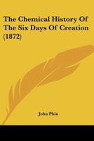 The Chemical History Of The Six Days Of Creation 116745054X Book Cover