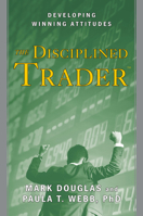 The Disciplined Trader: Developing Winning Attitudes 0132157578 Book Cover