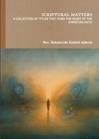 SCRIPTURAL MATTERS A COLLECTION OF TITLES THAT FORM THE HEART OF THE CHRISTIAN FAITH 1447525876 Book Cover
