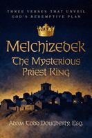 Melchizedek: the Mysterious Priest-King: Three Verses That Unveil God's Redemptive Plan B0GQ78CHLJ Book Cover