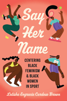 Say Her Name: Centering Black Feminism and Black Women in Sport (Critical Issues in Sport and Society) 197883179X Book Cover