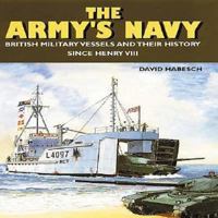 The Army's Navy: British Military Vessels and Their History Since Henry VIII 1861761570 Book Cover