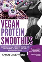 Vegan Protein Smoothies: Superfood Vegan Smoothie Recipes for Vibrant Health, Muscle Building & Optimal Nutrition (1) 1913517284 Book Cover
