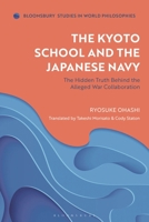 The Kyoto School and the Japanese Navy: The Hidden Truth Behind the Alleged War Collaboration (Bloomsbury Studies in World Philosophies) 135051022X Book Cover